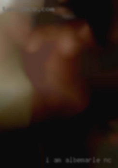 I am naughty , sweet and in Albemarle, NC romantic.